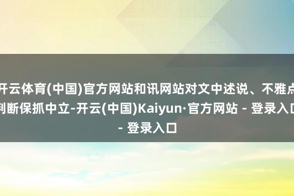 开云体育(中国)官方网站和讯网站对文中述说、不雅点判断保抓中立-开云(中国)Kaiyun·官方网站 - 登录入口