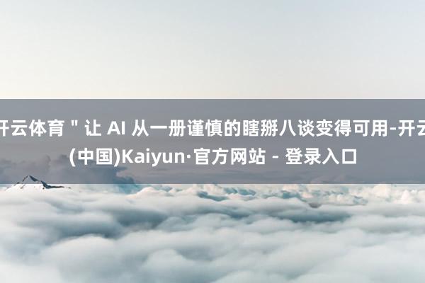 开云体育＂让 AI 从一册谨慎的瞎掰八谈变得可用-开云(中国)Kaiyun·官方网站 - 登录入口