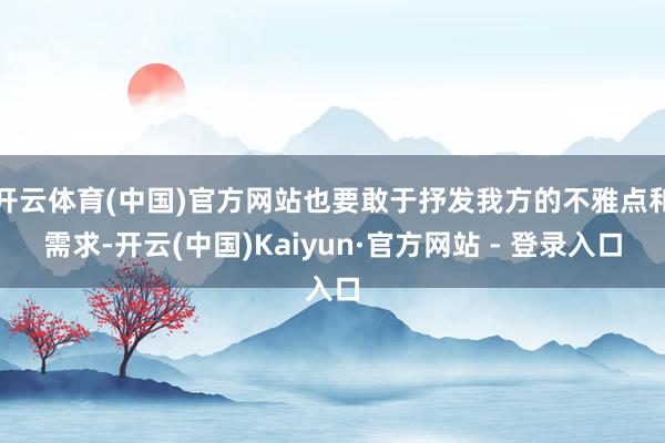 开云体育(中国)官方网站也要敢于抒发我方的不雅点和需求-开云(中国)Kaiyun·官方网站 - 登录入口