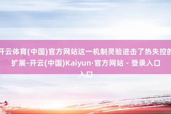 开云体育(中国)官方网站这一机制灵验进击了热失控的扩展-开云(中国)Kaiyun·官方网站 - 登录入口