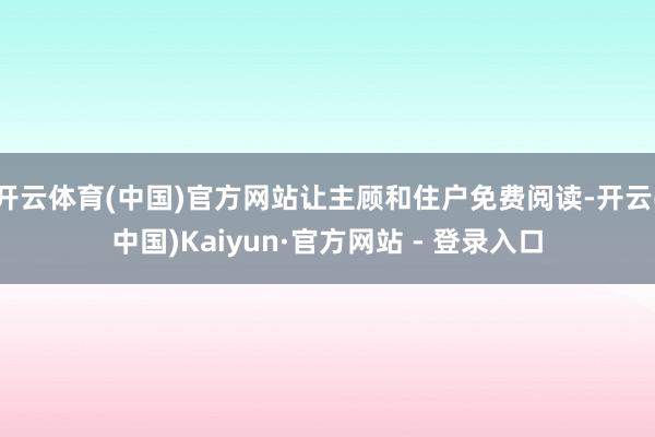 开云体育(中国)官方网站让主顾和住户免费阅读-开云(中国)Kaiyun·官方网站 - 登录入口