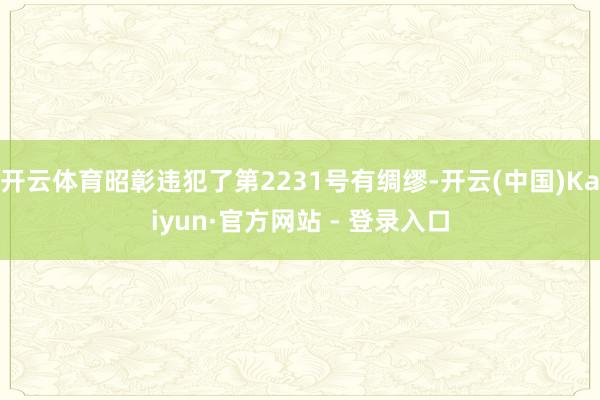 开云体育昭彰违犯了第2231号有绸缪-开云(中国)Kaiyun·官方网站 - 登录入口