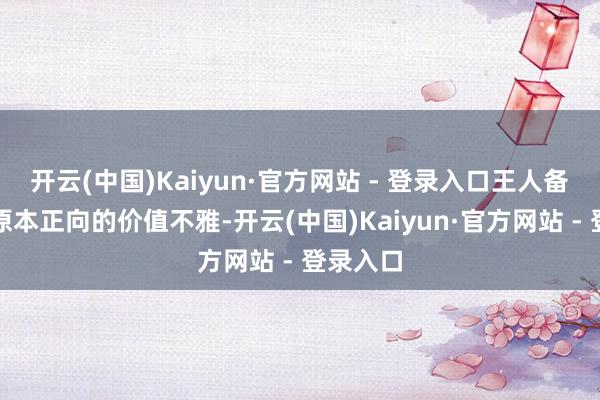 开云(中国)Kaiyun·官方网站 - 登录入口王人备解构了原本正向的价值不雅-开云(中国)Kaiyun·官方网站 - 登录入口