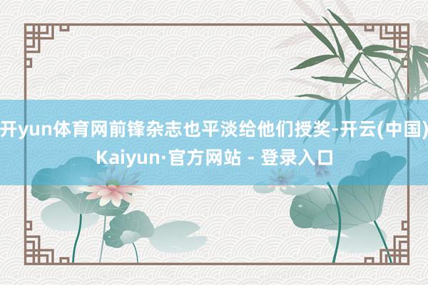 开yun体育网前锋杂志也平淡给他们授奖-开云(中国)Kaiyun·官方网站 - 登录入口