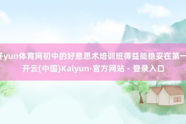 开yun体育网初中的好意思术培训班得益能稳妥在第一-开云(中国)Kaiyun·官方网站 - 登录入口